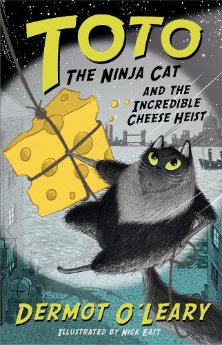 Toto the Ninja Cat and the Incredible Cheese Heist: Book 2 - Toto Dermot O’Leary, Nick East 9781444939477 book cover