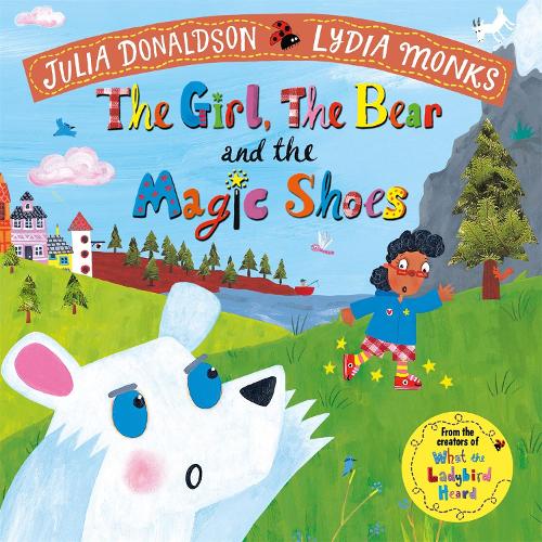 The Girl, the Bear and the Magic Shoes Julia Donaldson, Lydia Monks 9781447275985 book cover