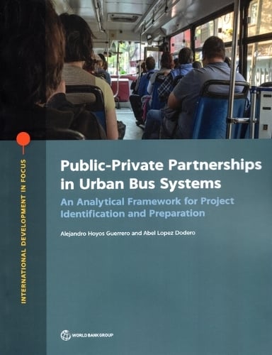 Public-Private Partnerships in Urban Bus Systems: An Analytical Framework for Project Identification and Preparation - International Development in Focus Alejandro Hoyos Guerrero, Abel Lopez Dodero 9781464816826 book cover