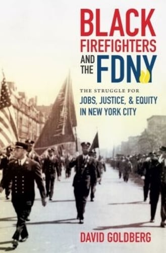 Black Firefighters and the FDNY: The Struggle for Jobs, Justice, and Equity in New York City - Justice, Power, and Politics David Goldberg 9781469661469 book cover