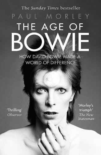 The Age of Bowie: How David Bowie Made a World of Difference Paul Morley 9781471148118 book cover