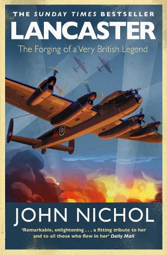 Lancaster: The Forging of a Very British Legend John Nichol 9781471180491 book cover