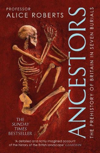 Ancestors: A prehistory of Britain in seven burials Alice Roberts 9781471188046 book cover