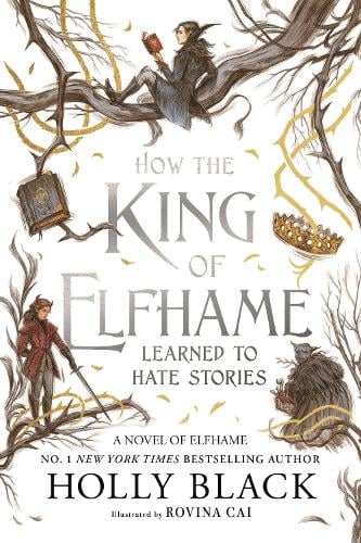 How the King of Elfhame Learned to Hate Stories (The Folk of the Air series) Holly Black, Rovina Cai 9781471421006 book cover