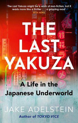 The Last Yakuza: A Life in the Japanese Underworld Jake Adelstein 9781472119919 book cover