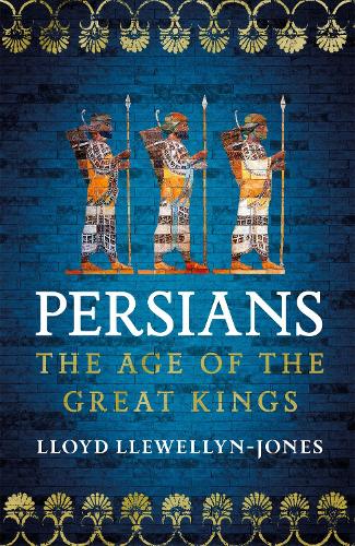 Persians: The Age of The Great Kings Professor Lloyd Llewellyn-Jones 9781472277329 book cover