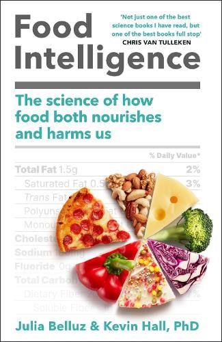 Food Intelligence: The Science of How Food Both Nourishes and Harms Us Kevin Hall, PhD, Julia Belluz 9781472282194 book cover