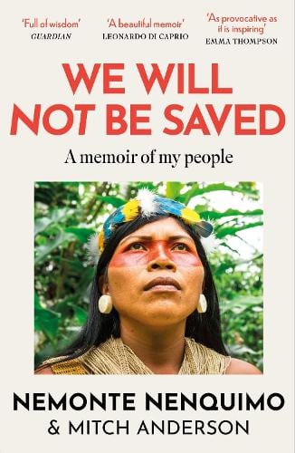 We Will Not Be Saved: A memoir of hope and resistance in the Amazon rainforest  (Reese Witherspoon's Book Club Pick) Nemonte Nenquimo, Mitch Anderson 9781472289711 book cover