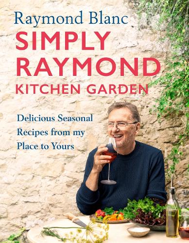 Simply Raymond Kitchen Garden: Seasonal recipes from my place to yours Raymond Blanc 9781472293824 book cover