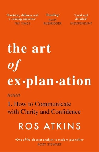 The Art of Explanation: How to Communicate with Clarity and Confidence Ros Atkins 9781472298416 book cover