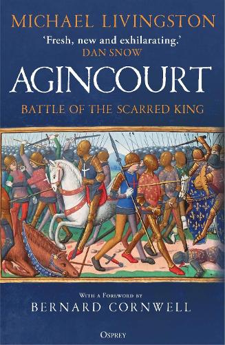 Agincourt: Battle of the Scarred King Dr Michael Livingston, Bernard Cornwell 9781472855169 book cover