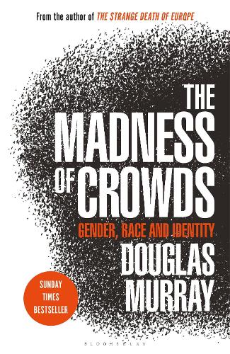 The Madness of Crowds: Gender, Race and Identity Douglas Murray 9781472979575 book cover