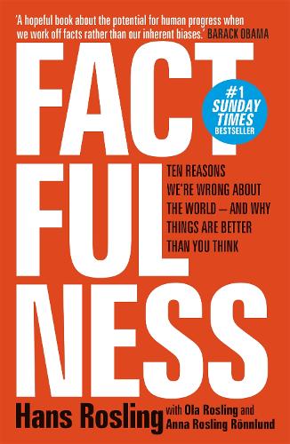 Factfulness: Ten reasons we're wrong about the world - and why things are better than you think Hans Rosling, Ola Rosling, Anna Rosling Rönnlund 9781473637498 book cover