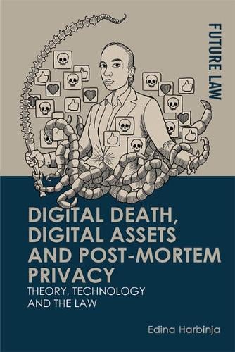 Digital Death, Digital Assets and Post-mortem Privacy: Theory, Technology and the Law - Future Law: Challenges for Law, Technology and Culture Edina Harbinja 9781474485364 book cover