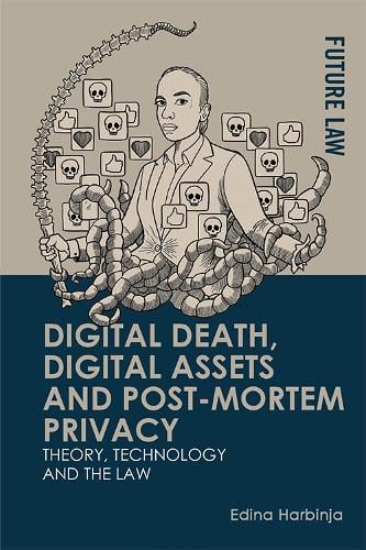 Digital Death, Digital Assets and Post-mortem Privacy: Theory, Technology and the Law - Future Law: Challenges for Law, Technology and Culture Edina Harbinja 9781474485371 book cover