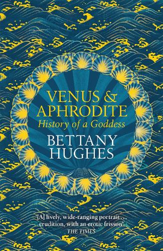 Venus and Aphrodite: History of a Goddess Bettany Hughes 9781474610384 book cover