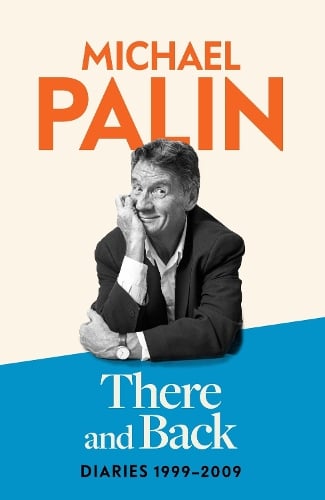 There and Back: Diaries 1999-2009 Michael Palin 9781474612777 book cover
