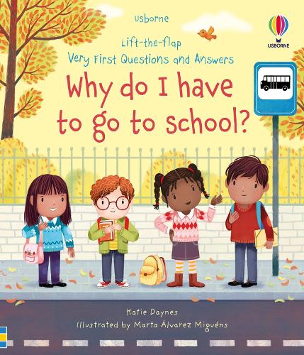 Very First Questions and Answers Why do I have to go to school?: An Empowering First Day of School Book for Children - Very First Questions and Answers (Board book) Katie Daynes, Marta Alvarez Miguens 9781474997911 book cover