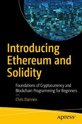 Introducing Ethereum and Solidity: Foundations of Cryptocurrency and Blockchain Programming for Beginners Chris Dannen 9781484225349 book cover