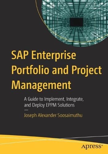 SAP Enterprise Portfolio and Project Management: A Guide to Implement, Integrate, and Deploy EPPM Solutions Joseph Alexander Soosaimuthu 9781484278628 book cover