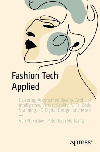 Fashion Tech Applied: Exploring Augmented Reality, Artificial Intelligence, Virtual Reality, NFTs, Body Scanning, 3D Digital Design, and More Von N. Ruzive, Peter Jeun Ho Tsang 9781484296936 book cover