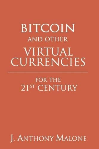 Bitcoin and Other Virtual Currencies for the 21st Century J Anthony Malone 9781499324617 book cover