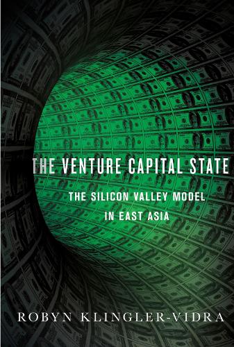 The Venture Capital State: The Silicon Valley Model in East Asia - Cornell Studies in Political Economy Robyn Klingler-Vidra 9781501723377 book cover