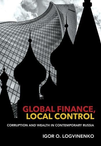 Global Finance, Local Control: Corruption and Wealth in Contemporary Russia - Cornell Studies in Money Igor O. Logvinenko 9781501759604 book cover