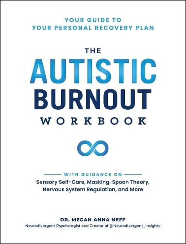 The Autistic Burnout Workbook: Your Guide to Your Personal Recovery Plan - Self-Care for Autistic People Megan Anna Neff 9781507223062 book cover