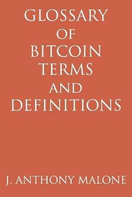 Glossary Of Bitcoin Terms And Definitions J Anthony Malone 9781508423232 book cover