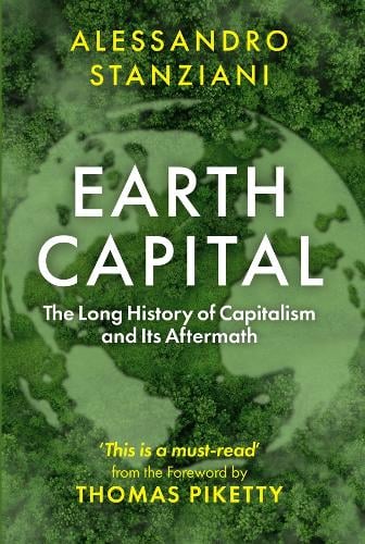 Earth Capital: The Long History of Capitalism and Its Aftermath Alessandro Stanziani, Thomas Piketty 9781509571499 book cover