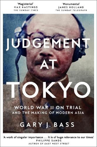 Judgement at Tokyo: World War II on Trial and the Making of Modern Asia Gary J. Bass 9781509812769 book cover