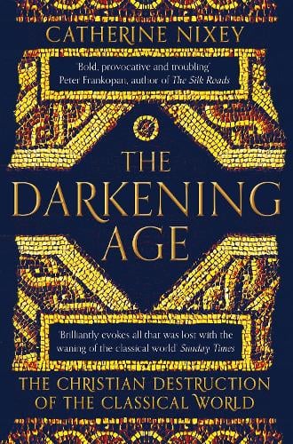 The Darkening Age: The Christian Destruction of the Classical World Catherine Nixey 9781509816071 book cover