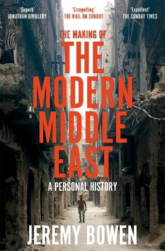 The Making of the Modern Middle East: A Personal History Jeremy Bowen 9781509890934 book cover