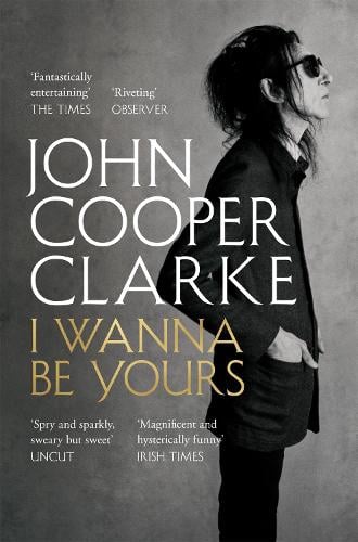 I Wanna Be Yours John Cooper Clarke 9781509896127 book cover