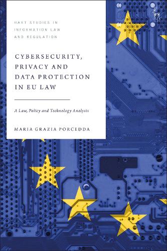 Cybersecurity, Privacy and Data Protection in EU Law: A Law, Policy and Technology Analysis - Hart Studies in Information Law and Regulation Dr Maria Grazia Porcedda 9781509939398 book cover