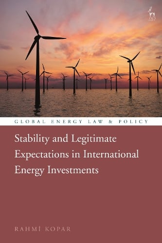 Stability and Legitimate Expectations in International Energy Investments - Global Energy Law and Policy Rahmi Kopar 9781509952076 book cover