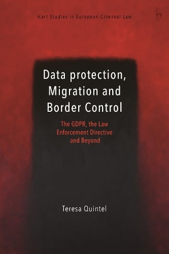 Data Protection, Migration and Border Control: The GDPR, the Law Enforcement Directive and Beyond - Hart Studies in European Criminal Law Teresa Quintel 9781509959679 book cover