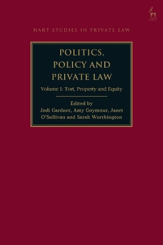 Politics, Policy and Private Law: Volume I: Tort, Property and Equity - Hart Studies in Private Law Jodi Gardner, Amy Goymour, Dr Janet O'Sullivan, Dame, Professor Sarah Worthington 9781509961009 book cover