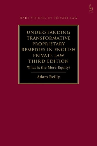 Understanding Transformative Proprietary Remedies in English Private Law: What is the Mere Equity? - Hart Studies in Private Law Dr Adam Reilly 9781509969869 book cover