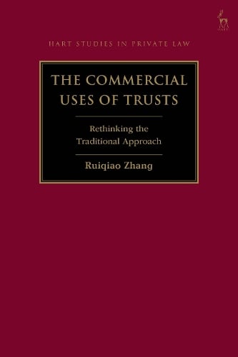 The Commercial Uses of Trusts: Rethinking the Traditional Approach - Hart Studies in Private Law Dr Ruiqiao Zhang 9781509974054 book cover