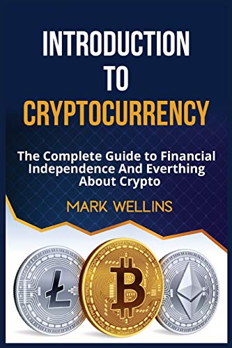 Introduction to Cryptocurrency: The Complete Guide to Financial Independence And Everthing About Crypto Mark Wellins 9781513679426 book cover