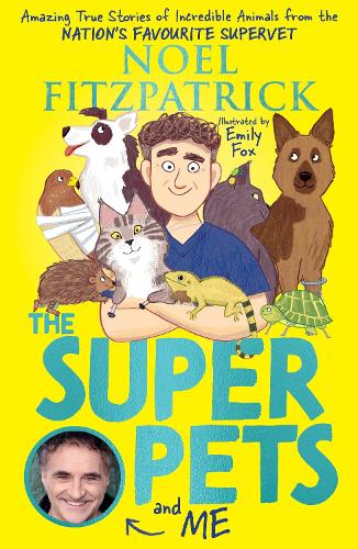 The Superpets and Me: Amazing True Stories of Incredible Animals from the Nations Favourite Supervet Noel Fitzpatrick 9781526366306 book cover