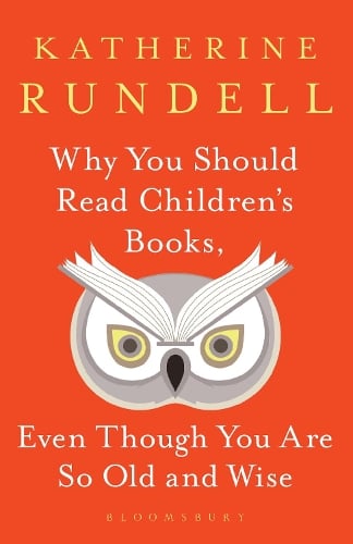 Why You Should Read Children's Books, Even Though You Are So Old and Wise Katherine Rundell 9781526610072 book cover
