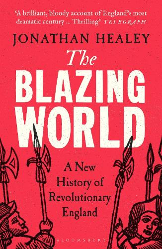 The Blazing World: A New History of Revolutionary England Dr Jonathan Healey 9781526621696 book cover