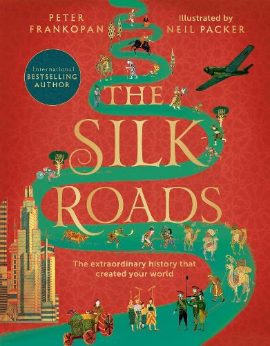 The Silk Roads: The Extraordinary History that created your World  Illustrated Edition Professor Peter Frankopan, Neil Packer 9781526623560 book cover