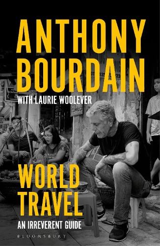 World Travel: An Irreverent Guide Anthony Bourdain, Laurie Woolever, Wesley Allsbrook 9781526630254 book cover