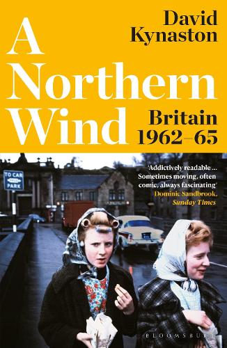 A Northern Wind: Britain 1962-65 David Kynaston 9781526657565 book cover