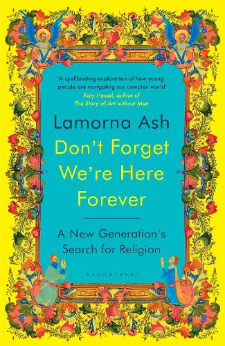 Don't Forget We're Here Forever: A New Generation's Search for Religion Lamorna Ash 9781526663146 book cover