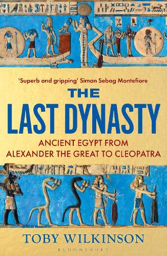 The Last Dynasty: Ancient Egypt from Alexander the Great to Cleopatra Toby Wilkinson 9781526664679 book cover